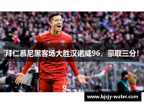 拜仁慕尼黑客场大胜汉诺威96，豪取三分！