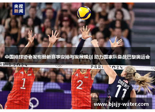 中国排球协会发布最新赛事安排与发展规划 助力国家队备战巴黎奥运会