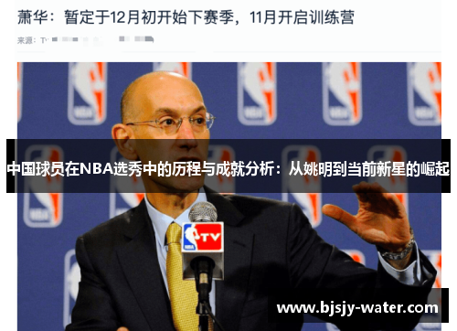 中国球员在NBA选秀中的历程与成就分析：从姚明到当前新星的崛起